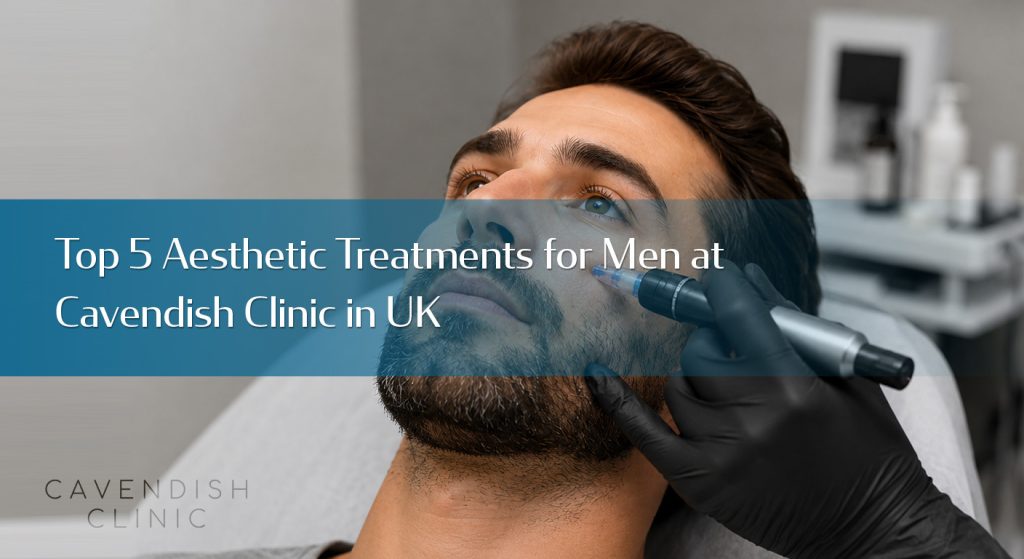 Top-5-Aesthetic-Treatments-for-Men-at-Cavendish-Clinic-in-UK