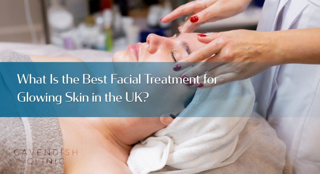 what-is-the-best-facial-treatment-in-uk-for-glowing-skin